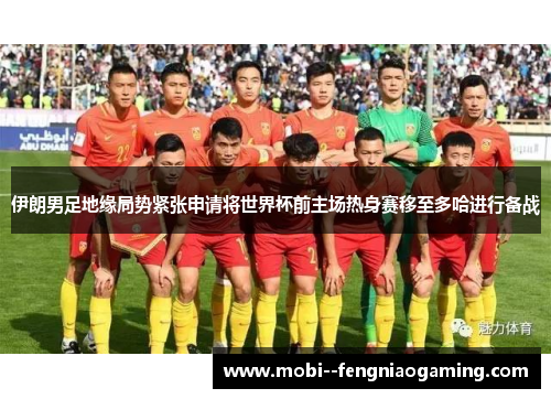 伊朗男足地缘局势紧张申请将世界杯前主场热身赛移至多哈进行备战